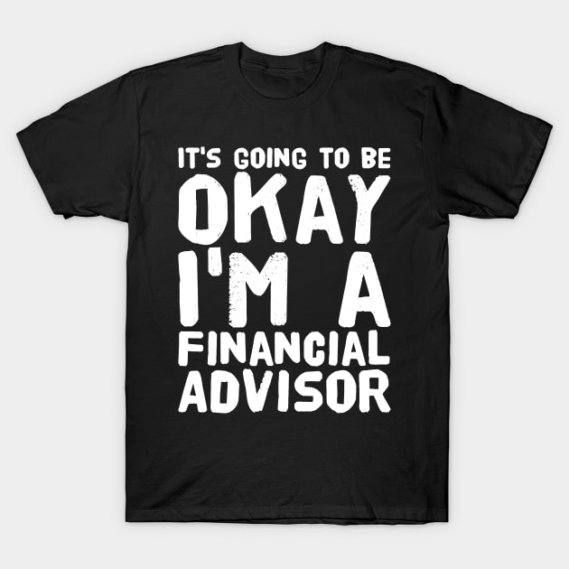 It's going to be okay I'm a financial advisor T-Shirt by captainmood